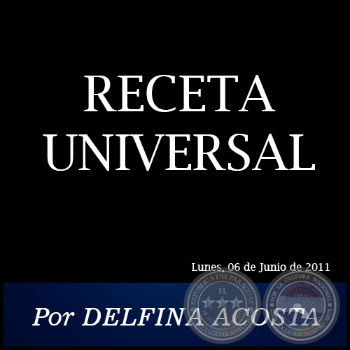 RECETA UNIVERSAL - Por DELFINA ACOSTA - Lunes, 06 de Junio de 2011